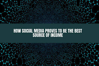 How Social media proves to be the best source of Income