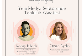 Yeni Medya Sektöründe Topluluk Yönetimi🪐 Koray Işıldak / Swipeline