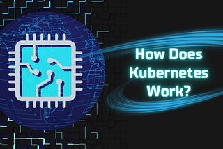 How Does Kubernetes Work?