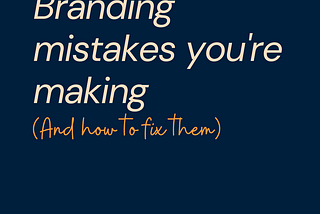 Branding mistakes that you're probably making