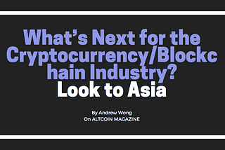 What’s Next for the Cryptocurrency/Blockchain Industry? Look to Asia