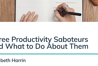 Three Productivity Saboteurs and What to Do About Them