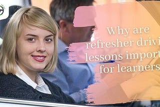 Why are refresher driving lessons important for learners?