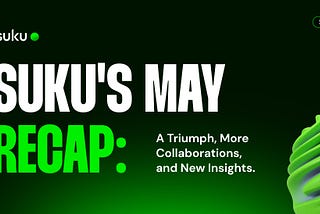 Suku’s May Recap: A Triumph, More Collaborations, and New Insights.