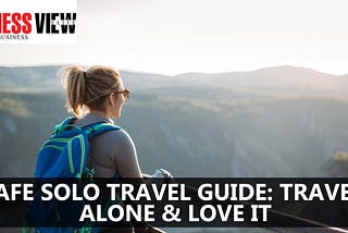 Safe Solo Travel Guide: Travel Alone & Love It