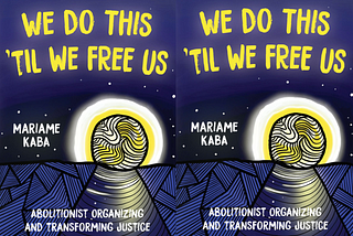 Some Lessons from Mariame Kaba’s “We Do This ‘Til We Free Us”