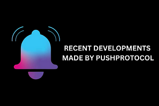 Push Protocol’s Developments & Push Missions!