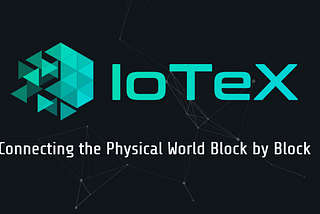IoTeX: A Driver of the Internet of Things
