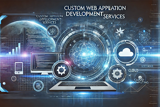 Unlocking Business Potential with Custom Web Application Development Services