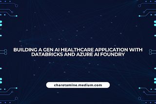 Building a GEN AI Healthcare Application with Databricks and Azure AI Foundry: Part 1 — Preparing…