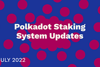 Polkadot Staking Update: July 2022