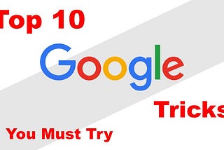 Top 10 Google Tricks you must try!