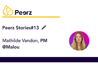 Peerz Stories#13 — Mathilde — Être autodidacte dans le Product Management