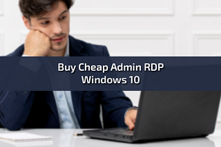 Buy Cheap Admin RDP Windows 10: The Ultimate Guide for Cost-Effective Remote Access