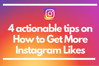 4 actionable tips on How to Get More Instagram Likes