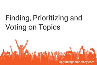 Achieving True Democracy: Finding, Prioritizing and Voting on Topics