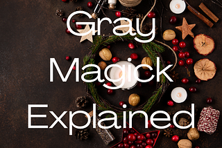 Gray Magick Explained: The Power of Balance in Modern Witchcraft