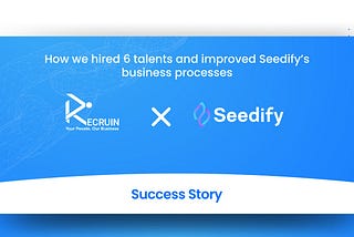 How we hired 6 talents and improved Seedify’s business processes