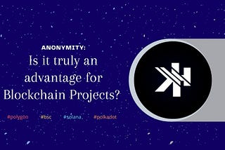 Anonymity: Is it truly an advantage for Blockchain projects?