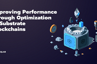 Maximizing Performance: Optimization Techniques for Substrate Blockchains