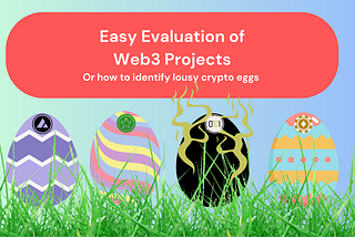 The easy evaluation of web3 projects or how to identify lousy crypto eggs