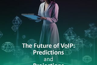 The Future of VoIP: Predictions and Projections for the Next Decade