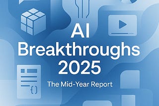 AI Breakthroughs 2025: The Mid-Year Report