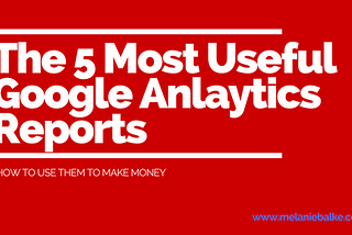 5 Most Useful Google Analytics Reports