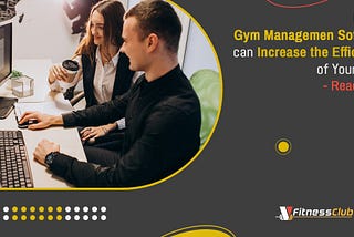 How a Gym Management Software can Increase the Efficiency of Your Staff — Read More