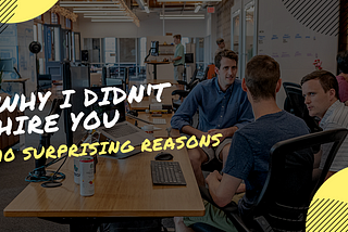10 Surprising Reasons Why I Don’t Hire A Developer