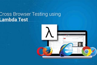 Know How To Perform Cross Browser Testing Using LambdaTest