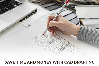 How to Save Time and Money with CAD Drafting Services