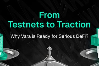 From Testnets to Traction. Why Vara Is Ready for Serious DeFi