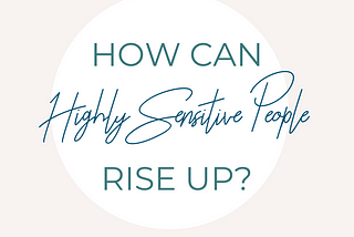 How can we rise up as Highly Sensitive People?