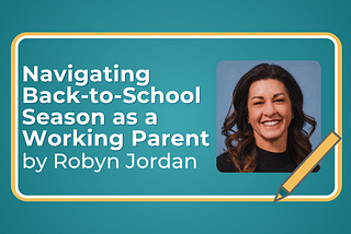 Navigating Back-to-School Season as a Working Parent by Robyn Jordan