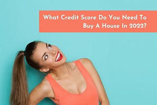 What Credit Score Do You Need to Buy a House in 2022?