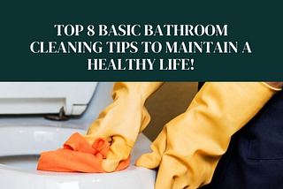 Top 8 Basic Bathroom Cleaning Tips to Maintain a Healthy Life!