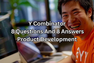 Y Combinator: 8 Questions And 8 Answers — Product Development