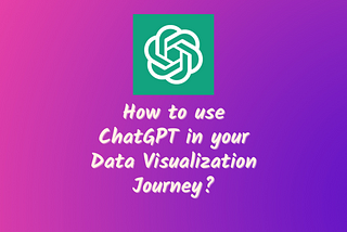 How to use ChatGPT in your Data Visualization Journey?