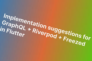 Implementation suggestions for GraphQL + Riverpod + Freezed in Flutter