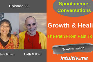 Growth & Healing — The Path From Pain To Joy — Spontaneous Conversations Ep 22