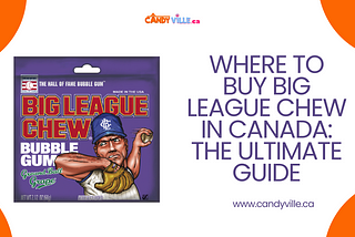 Where to Buy Big League Chew in Canada: The Ultimate Guide