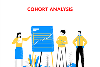 Cohort Analysis : Simplified, Actionable