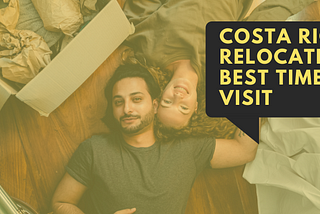 Costa Rica relocation best time to visit