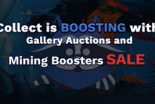 Collect is BOOSTING with Gallery Auctions and Mining Boosters Sale!