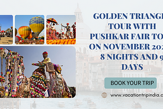 Golden Triangle Tour With Pushkar Fair Tour On November 2022–8 Nights and 9 Days