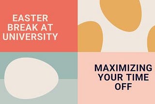 Making the Most of Your Easter Break at University