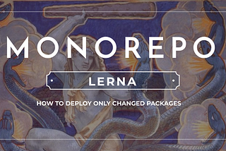 How to deploy only changed packages in a Lerna Monorepo