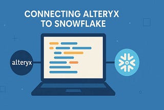 #36 Connecting Alteryx to Snowflake: A Comprehensive Guide