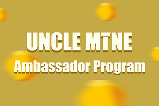 UncleMine Ambassadors program is here!